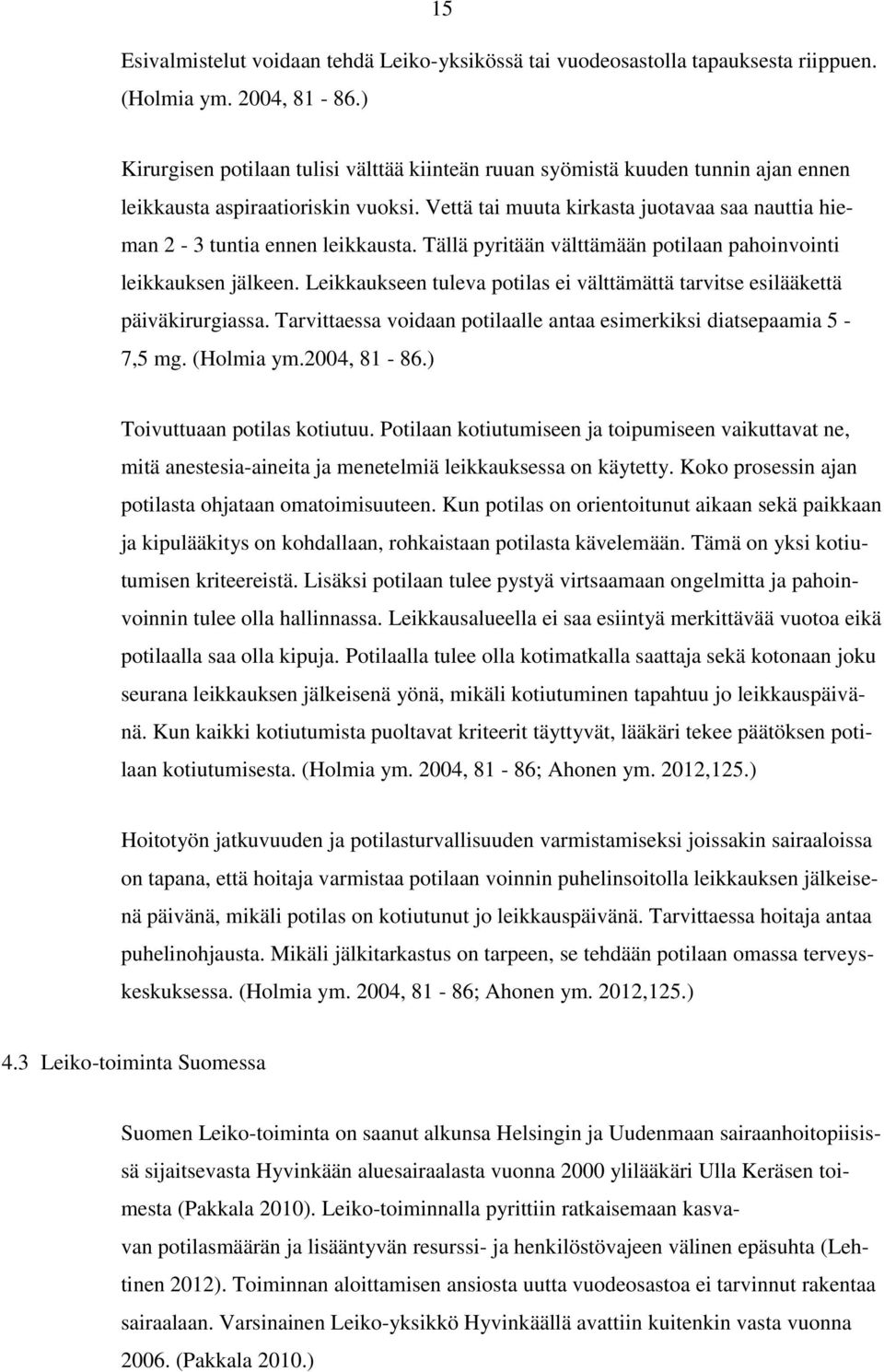 Vettä tai muuta kirkasta juotavaa saa nauttia hieman 2-3 tuntia ennen leikkausta. Tällä pyritään välttämään potilaan pahoinvointi leikkauksen jälkeen.