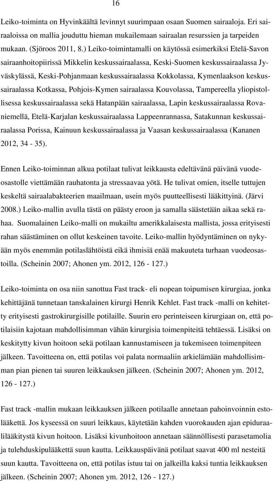 Kymenlaakson keskussairaalassa Kotkassa, Pohjois-Kymen sairaalassa Kouvolassa, Tampereella yliopistollisessa keskussairaalassa sekä Hatanpään sairaalassa, Lapin keskussairaalassa Rovaniemellä,
