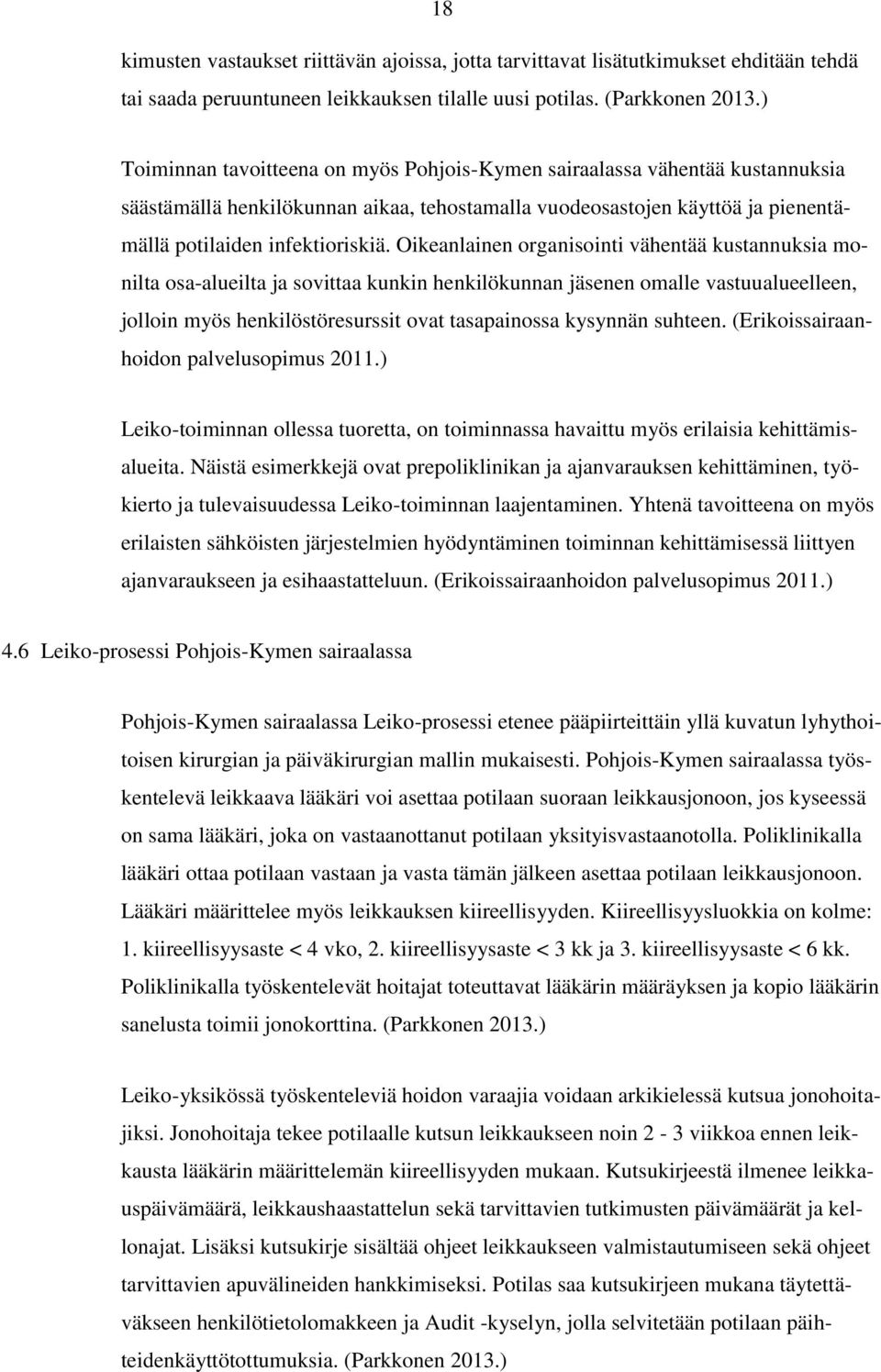 Oikeanlainen organisointi vähentää kustannuksia monilta osa-alueilta ja sovittaa kunkin henkilökunnan jäsenen omalle vastuualueelleen, jolloin myös henkilöstöresurssit ovat tasapainossa kysynnän