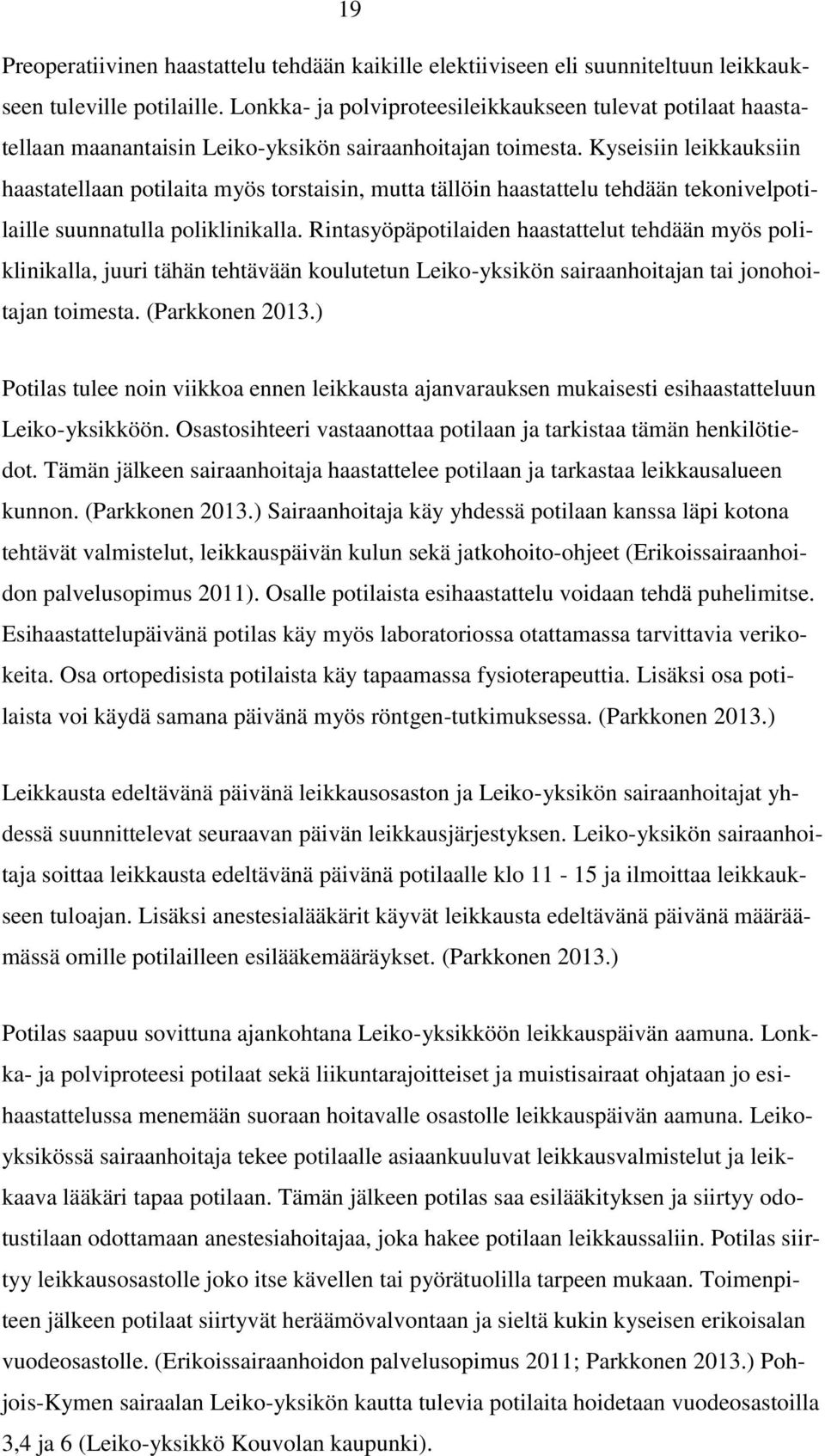 Kyseisiin leikkauksiin haastatellaan potilaita myös torstaisin, mutta tällöin haastattelu tehdään tekonivelpotilaille suunnatulla poliklinikalla.