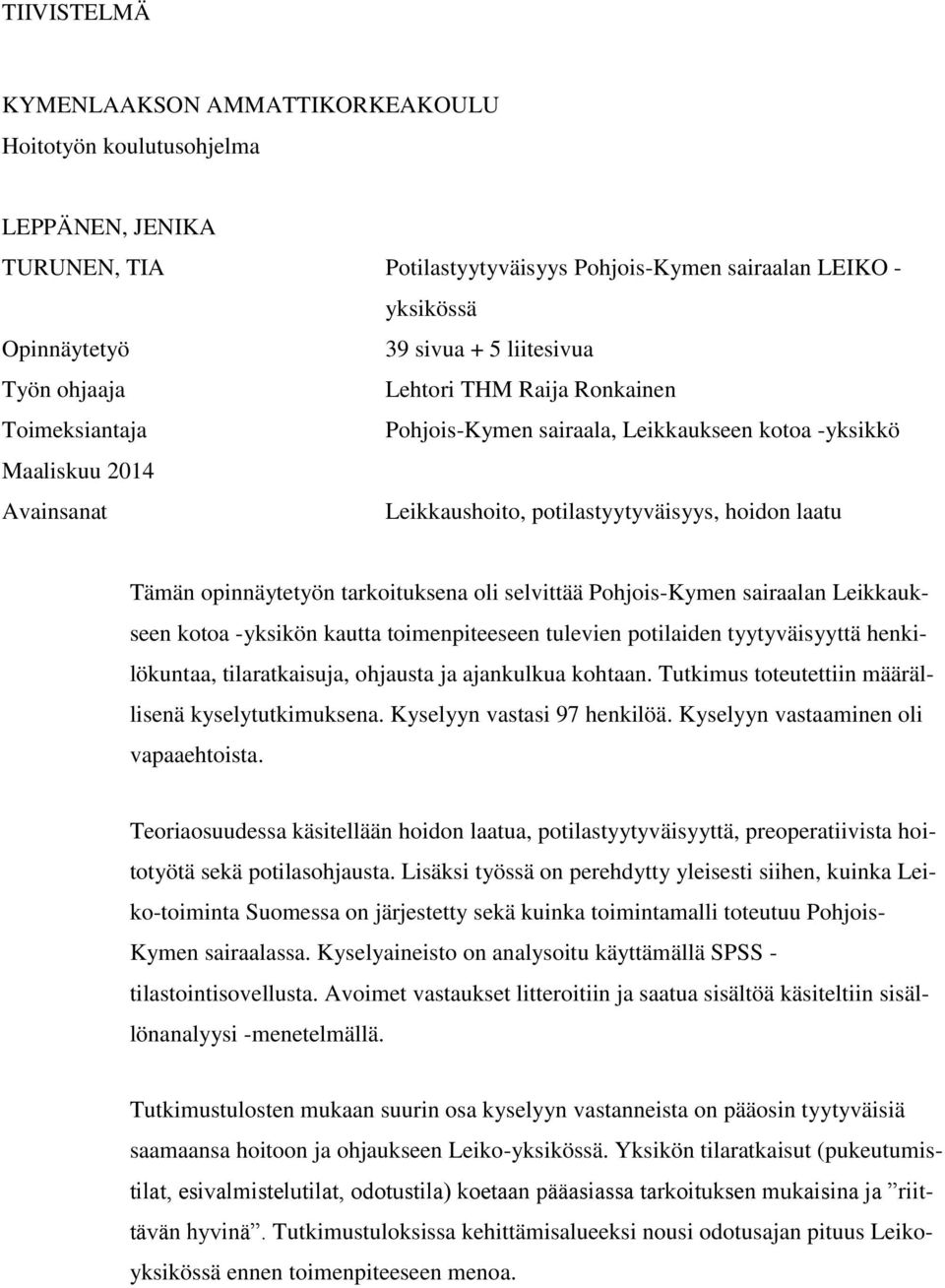opinnäytetyön tarkoituksena oli selvittää Pohjois-Kymen sairaalan Leikkaukseen kotoa -yksikön kautta toimenpiteeseen tulevien potilaiden tyytyväisyyttä henkilökuntaa, tilaratkaisuja, ohjausta ja