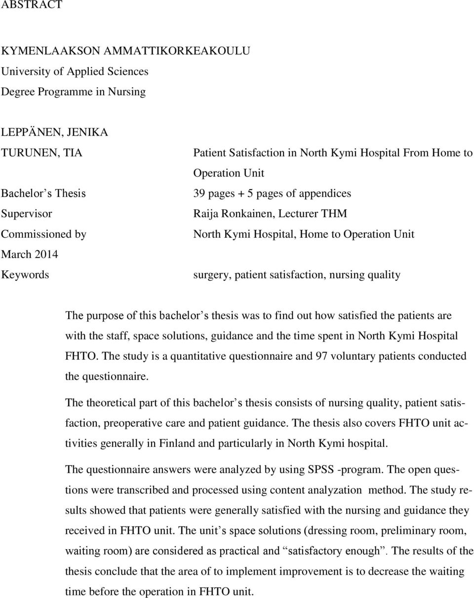 satisfaction, nursing quality The purpose of this bachelor s thesis was to find out how satisfied the patients are with the staff, space solutions, guidance and the time spent in North Kymi Hospital