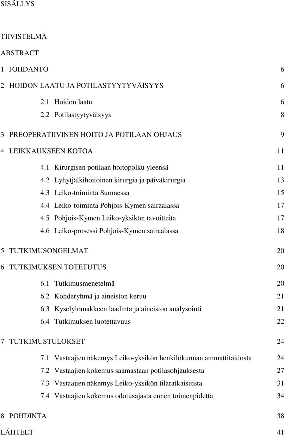 5 Pohjois-Kymen Leiko-yksikön tavoitteita 17 4.6 Leiko-prosessi Pohjois-Kymen sairaalassa 18 5 TUTKIMUSONGELMAT 20 6 TUTKIMUKSEN TOTETUTUS 20 6.1 Tutkimusmenetelmä 20 6.