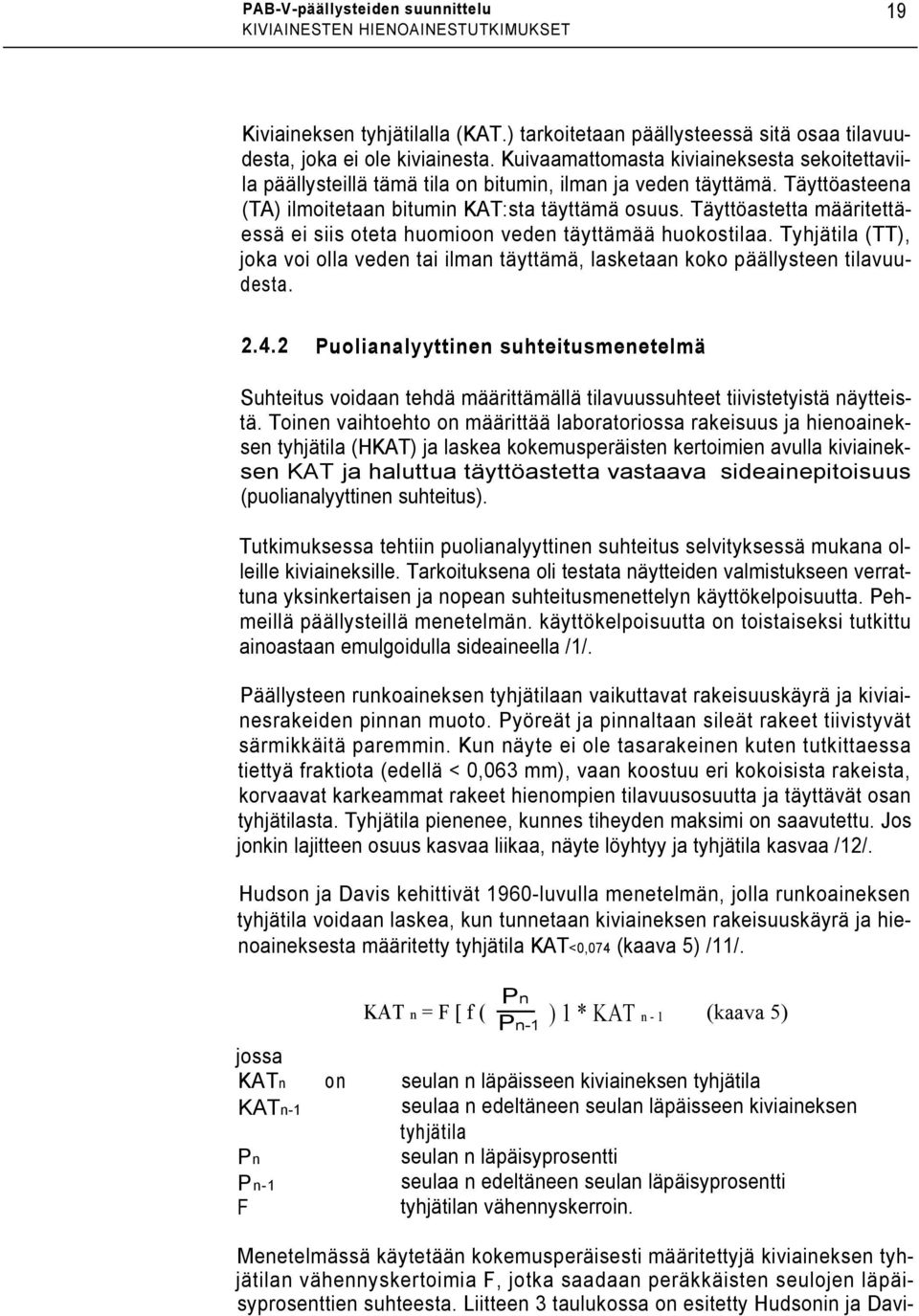 Täyttöastetta määritettäessä ei siis oteta huomioon veden täyttämää huokostilaa. Tyhjätila (TT), joka voi olla veden tai ilman täyttämä, lasketaan koko päällysteen tilavuudesta. 2.4.