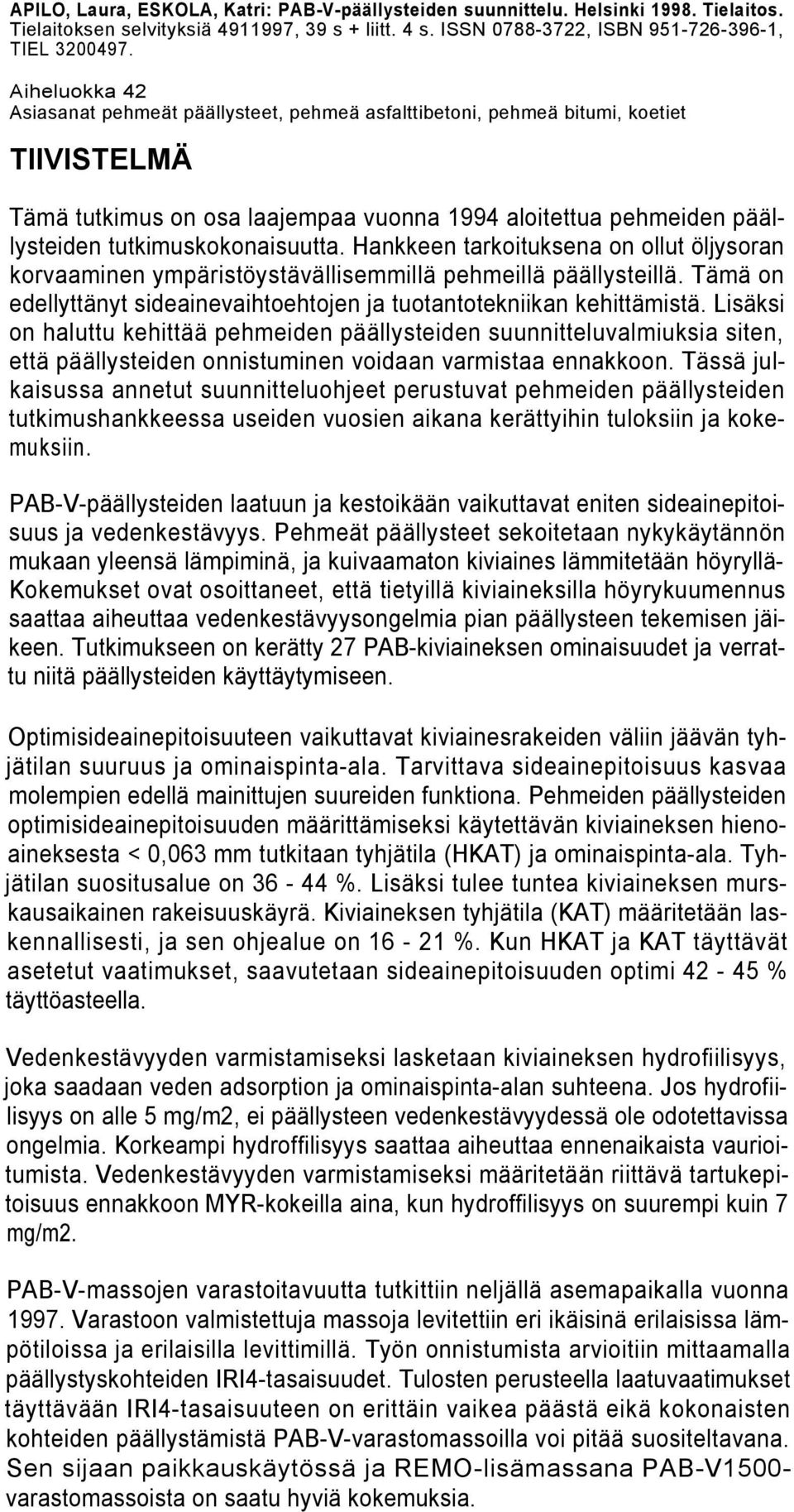 tutkimuskokonaisuutta. Hankkeen tarkoituksena on ollut öljysoran korvaaminen ympäristöystävällisemmillä pehmeillä päällysteillä.