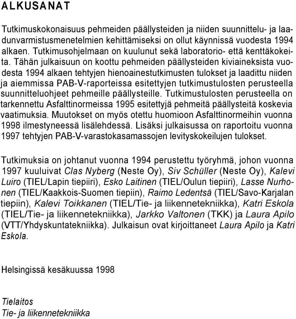 Tähän julkaisuun on koottu pehmeiden päällysteiden kiviaineksista vuodesta 1994 alkaen tehtyjen hienoainestutkimusten tulokset ja laadittu niiden ja aiemmissa PAB-V-raporteissa esitettyjen