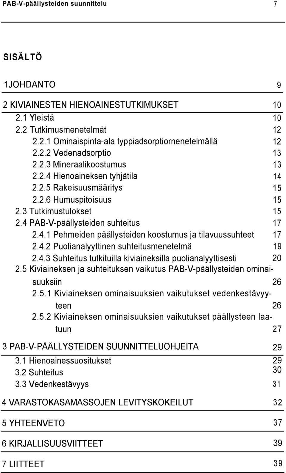 4.2 Puolianalyyttinen suhteitusmenetelmä 19 2.4.3 Suhteitus tutkituilla kiviaineksilla puolianalyyttisesti 20 2.5 Kiviaineksen ja suhteituksen vaikutus PAB-V-päällysteiden ominaisuuksiin 26 2.5.1 Kiviaineksen ominaisuuksien vaikutukset vedenkestävyyteen 26 2.