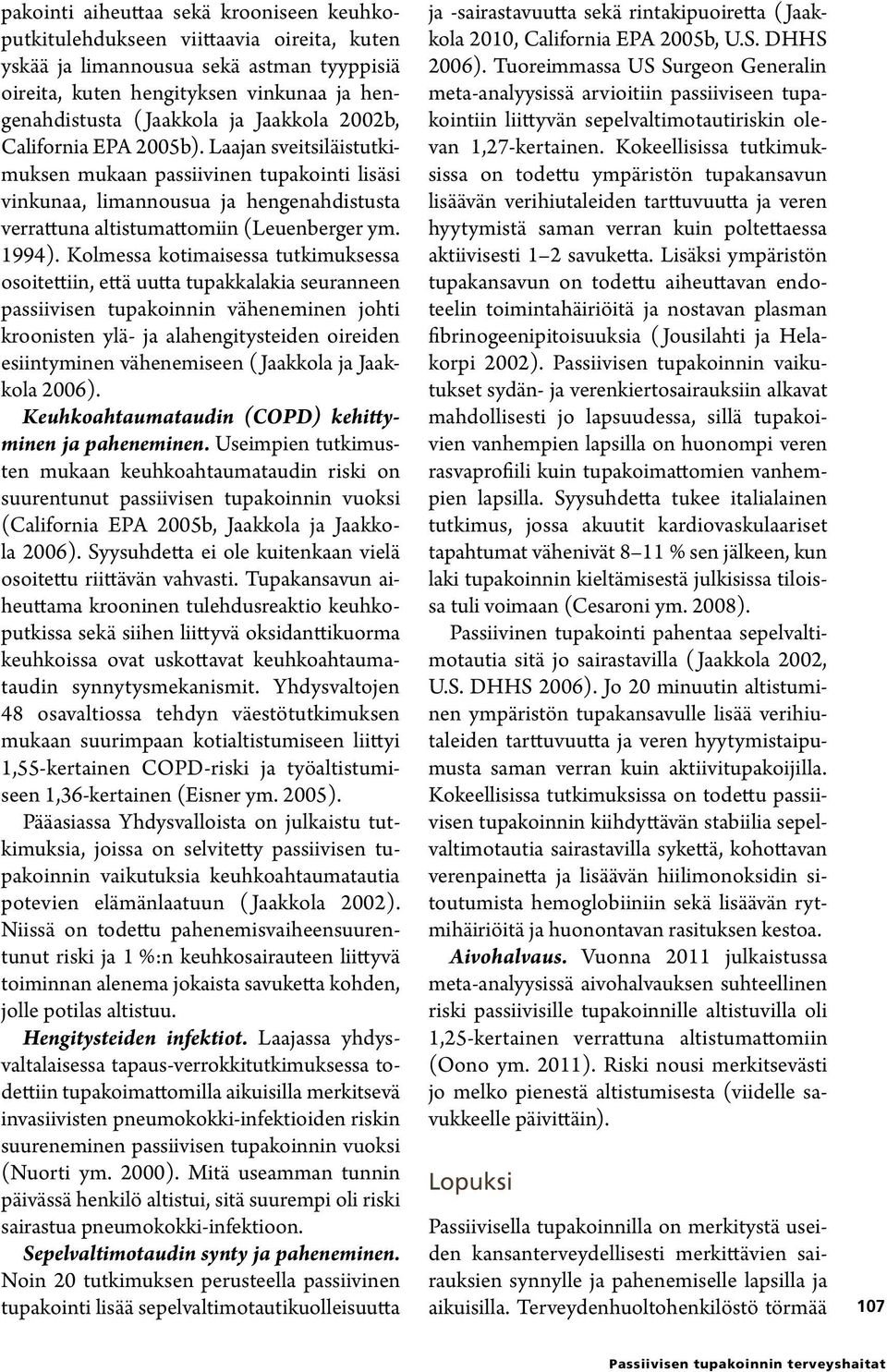 Kolmessa kotimaisessa tutkimuksessa osoitettiin, että uutta tupakkalakia seuranneen passiivisen tupakoinnin väheneminen johti kroonisten ylä- ja alahengitysteiden oireiden esiintyminen vähenemiseen (