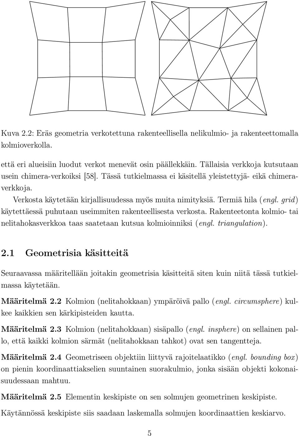 Termiä hila (engl. grid) käytettäessä puhutaan useimmiten rakenteellisesta verkosta. Rakenteetonta kolmio- tai nelitahokasverkkoa taas saatetaan kutsua kolmioinniksi (engl. triangulation). 2.