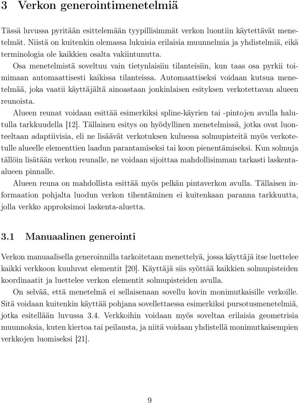 Osa menetelmistä soveltuu vain tietynlaisiin tilanteisiin, kun taas osa pyrkii toimimaan automaattisesti kaikissa tilanteissa.
