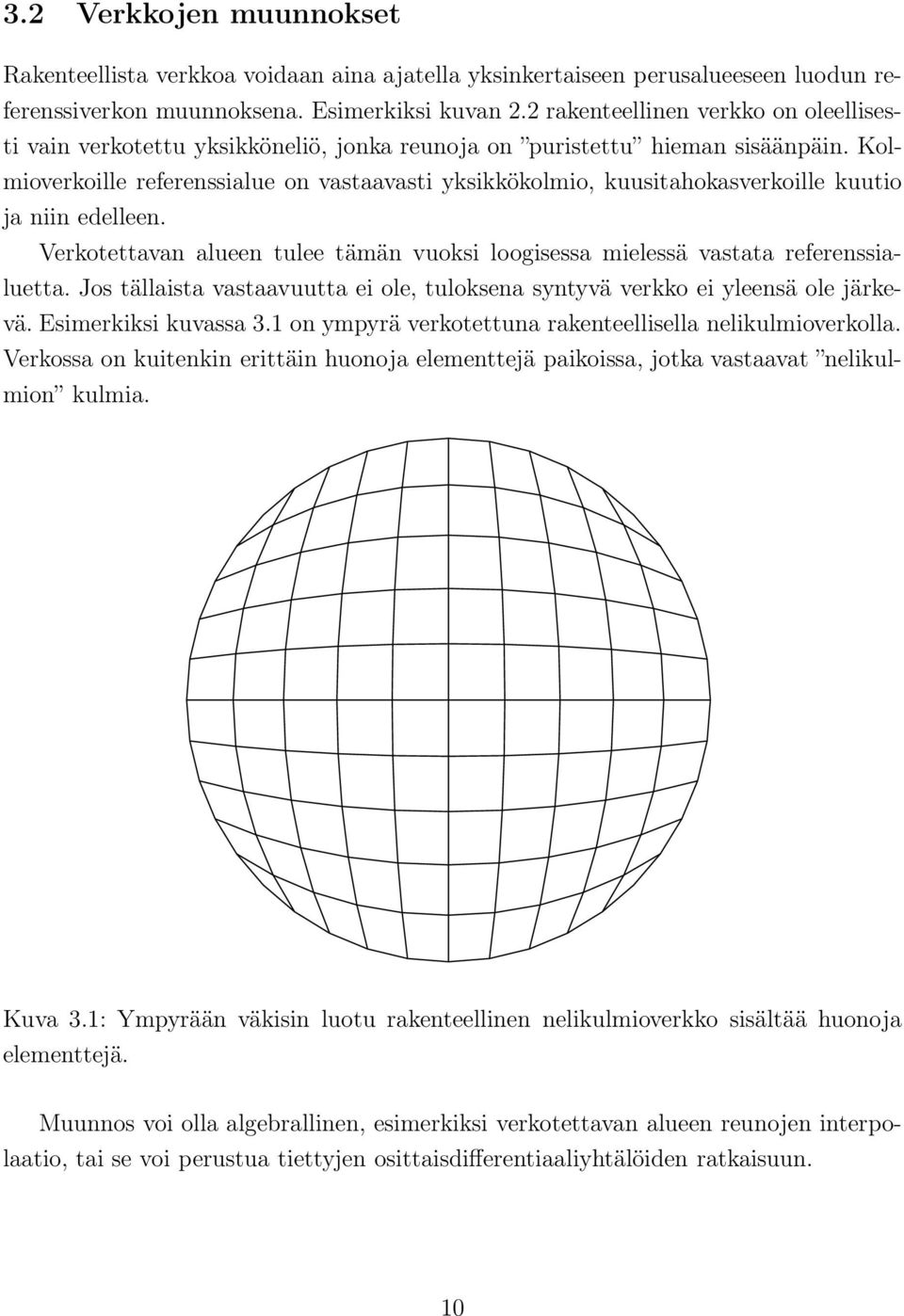 Kolmioverkoille referenssialue on vastaavasti yksikkökolmio, kuusitahokasverkoille kuutio ja niin edelleen. Verkotettavan alueen tulee tämän vuoksi loogisessa mielessä vastata referenssialuetta.