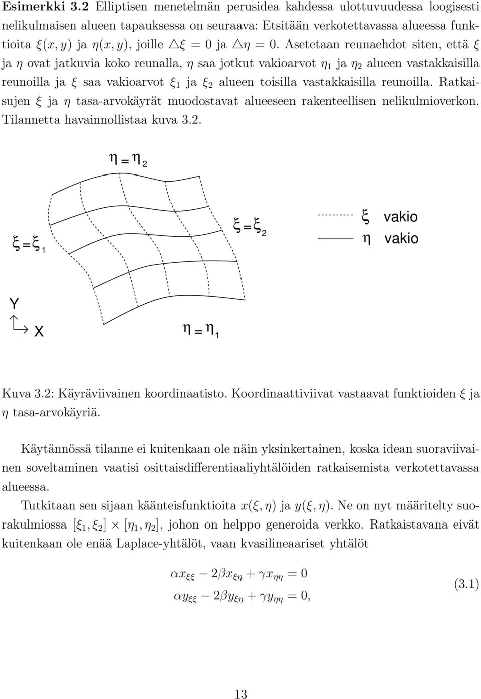 0. Asetetaan reunaehdot siten, että ξ ja η ovat jatkuvia koko reunalla, η saa jotkut vakioarvot η 1 ja η 2 alueen vastakkaisilla reunoilla ja ξ saa vakioarvot ξ 1 ja ξ 2 alueen toisilla
