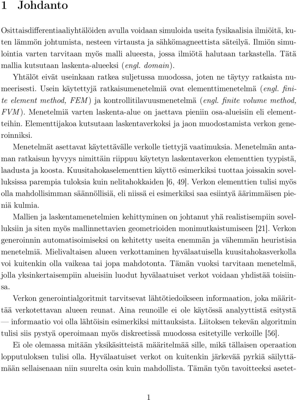 Yhtälöt eivät useinkaan ratkea suljetussa muodossa, joten ne täytyy ratkaista numeerisesti. Usein käytettyjä ratkaisumenetelmiä ovat elementtimenetelmä (engl.