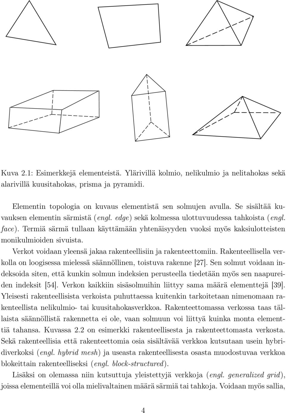 Termiä särmä tullaan käyttämään yhtenäisyyden vuoksi myös kaksiulotteisten monikulmioiden sivuista. Verkot voidaan yleensä jakaa rakenteellisiin ja rakenteettomiin.