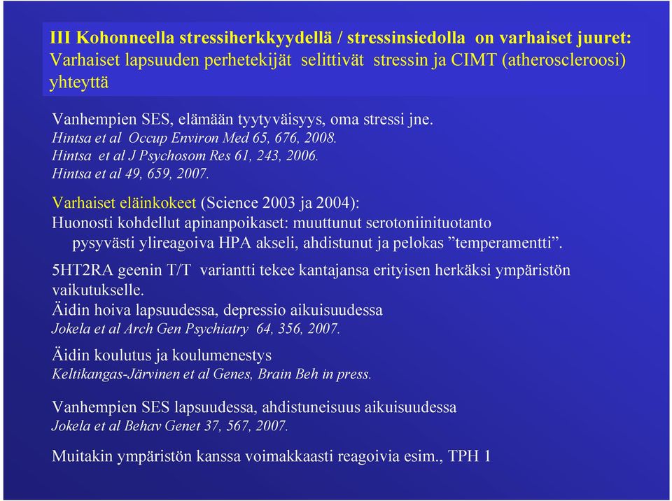 Varhaiset eläinkokeet (Science 2003 ja 2004): Huonosti kohdellut apinanpoikaset: muuttunut serotoniinituotanto pysyvästi ylireagoiva HPA akseli, ahdistunut ja pelokas temperamentti.