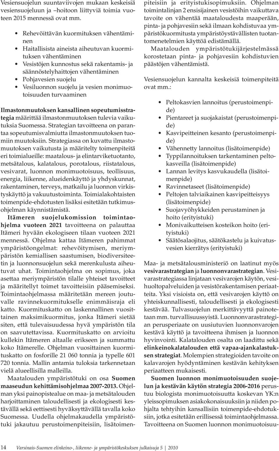 Vesiluonnon suojelu ja vesien monimuotoisuuden turvaaminen Ilmastonmuutoksen kansallinen sopeutumisstrategia määrittää ilmastonmuutoksen tulevia vaikutuksia Suomessa.