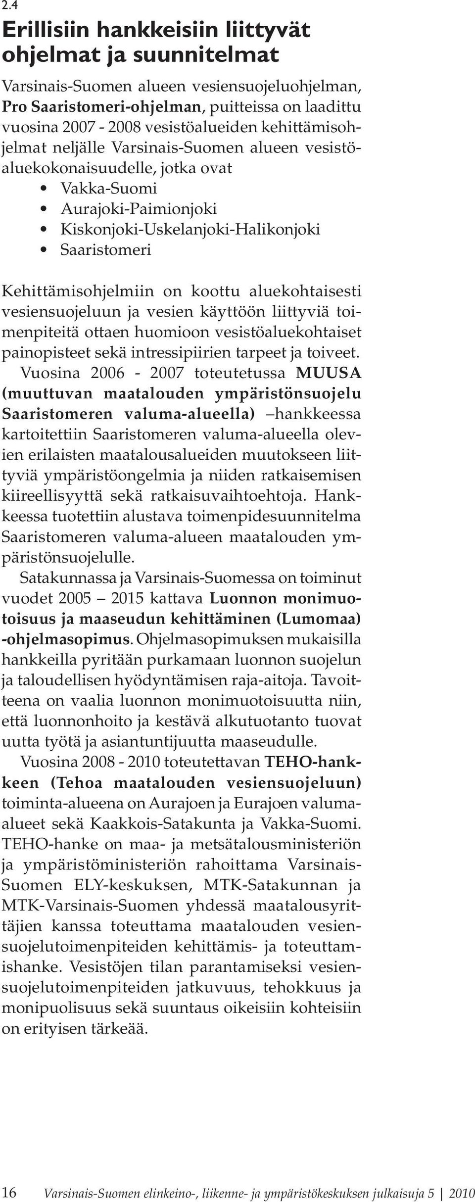 koottu aluekohtaisesti vesiensuojeluun ja vesien käyttöön liittyviä toimenpiteitä ottaen huomioon vesistöaluekohtaiset painopisteet sekä intressipiirien tarpeet ja toiveet.