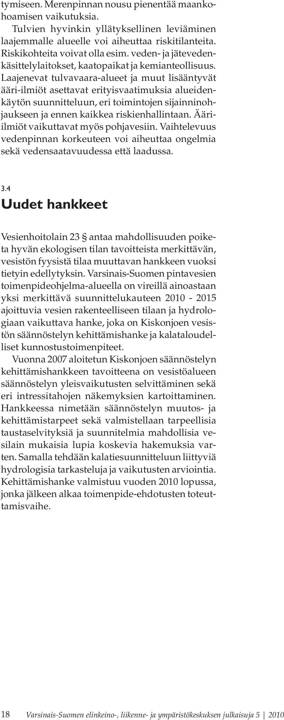 Laajenevat tulvavaara-alueet ja muut lisääntyvät ääri-ilmiöt asettavat erityisvaatimuksia alueidenkäytön suunnitteluun, eri toimintojen sijainninohjaukseen ja ennen kaikkea riskienhallintaan.