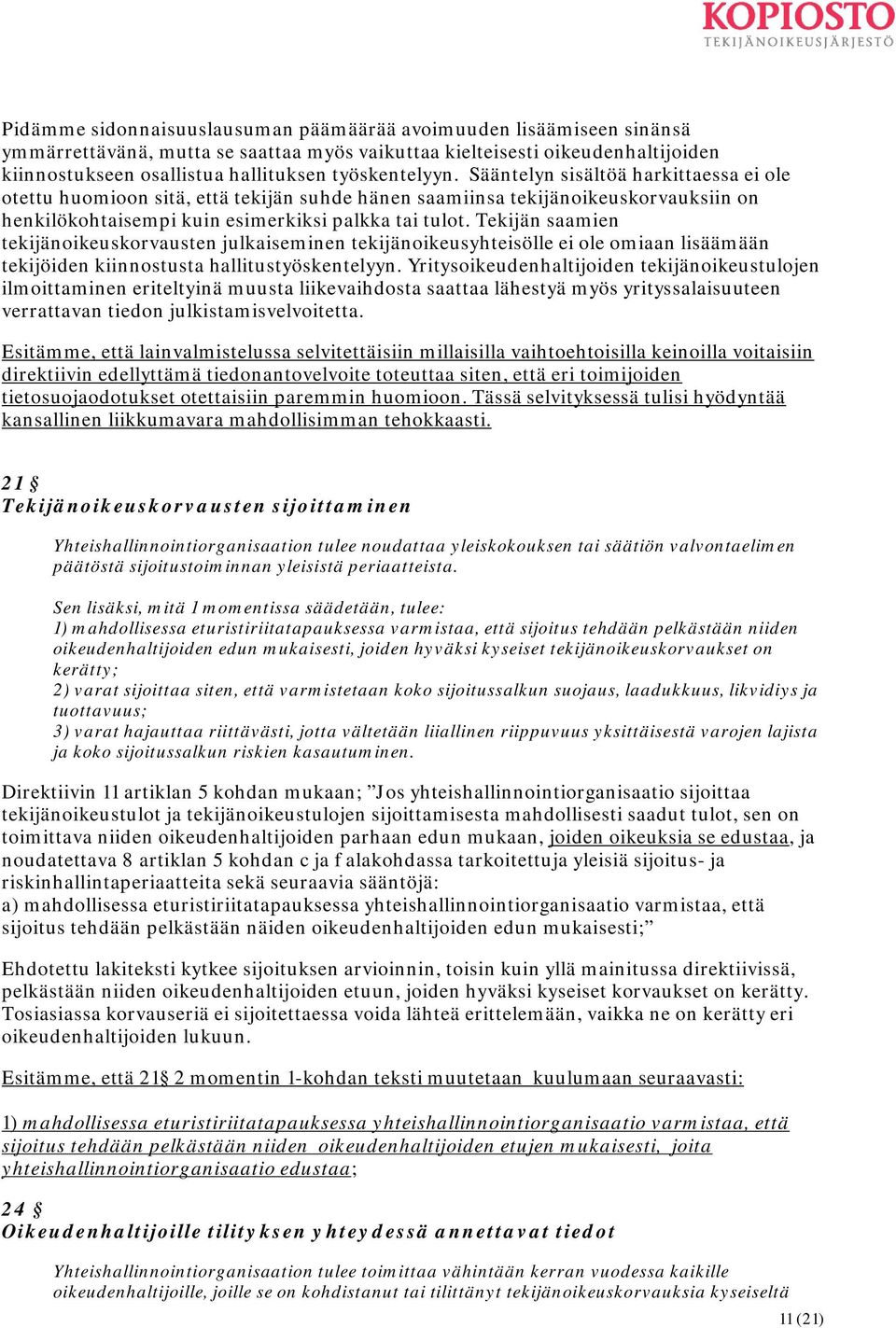 Tekijän saamien tekijänoikeuskorvausten julkaiseminen tekijänoikeusyhteisölle ei ole omiaan lisäämään tekijöiden kiinnostusta hallitustyöskentelyyn.