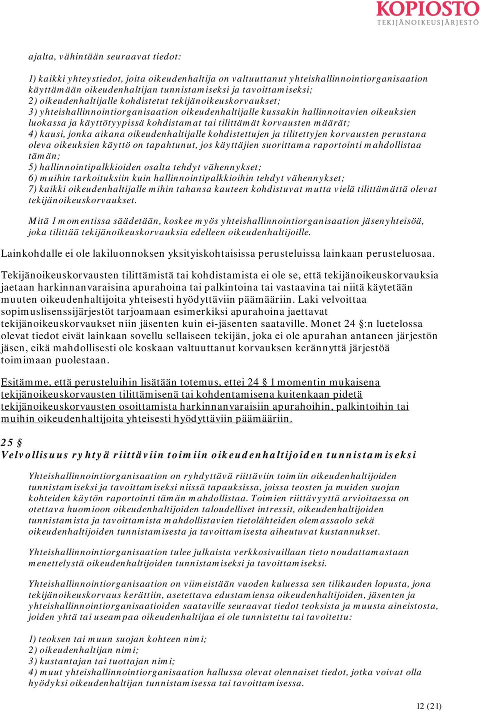 korvausten määrät; 4) kausi, jonka aikana oikeudenhaltijalle kohdistettujen ja tilitettyjen korvausten perustana oleva oikeuksien käyttö on tapahtunut, jos käyttäjien suorittama raportointi