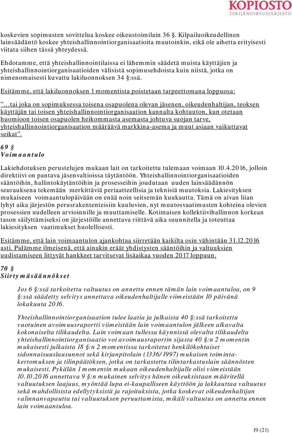 Ehdotamme, että yhteishallinnointilaissa ei lähemmin säädetä muista käyttäjien ja yhteishallinnointiorganisaatioiden välisistä sopimusehdoista kuin niistä, jotka on nimenomaisesti kuvattu