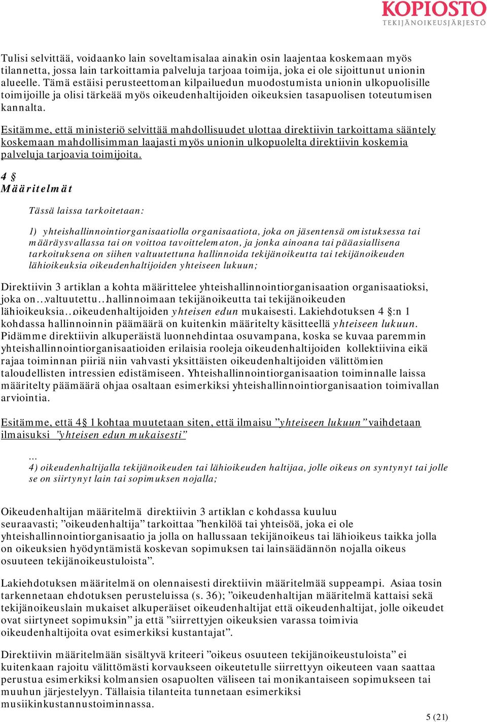 Esitämme, että ministeriö selvittää mahdollisuudet ulottaa direktiivin tarkoittama sääntely koskemaan mahdollisimman laajasti myös unionin ulkopuolelta direktiivin koskemia palveluja tarjoavia