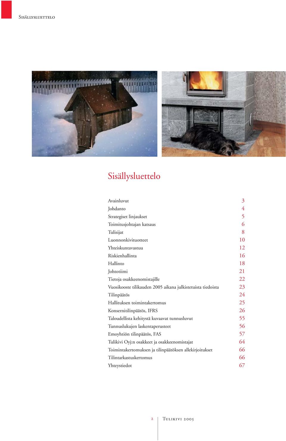 16 Hallinto 18 Johtotiimi 21 Tietoja osakkeenomistajille 22 Vuosikooste tilikauden 2005 aikana julkistetuista tiedoista 23 Tilinpäätös 24 Hallituksen