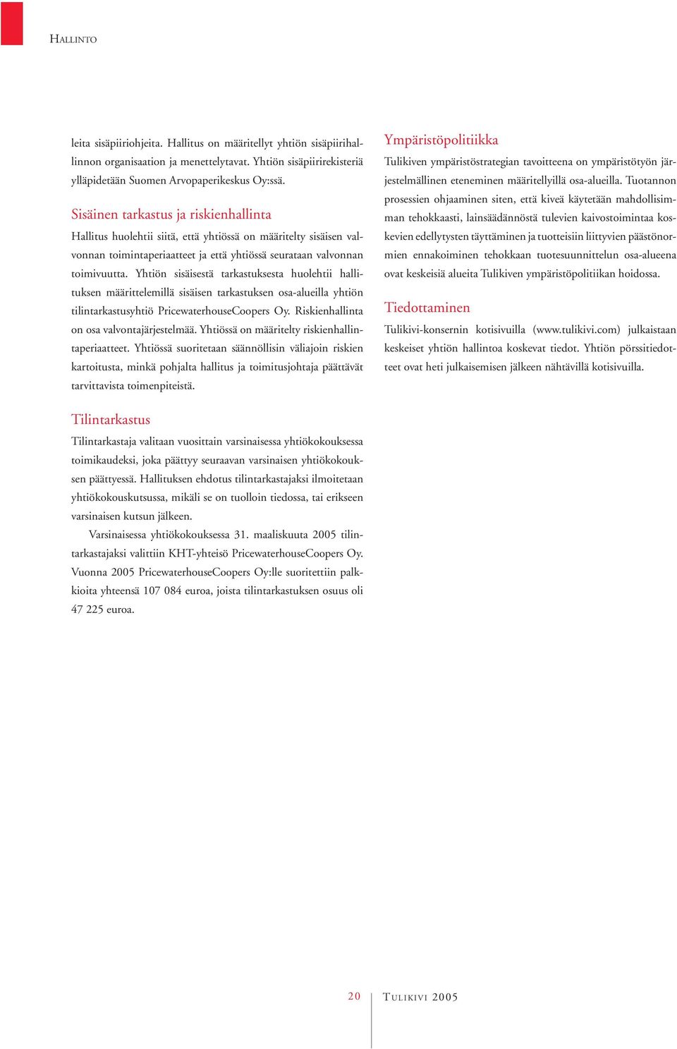 Yhtiön sisäisestä tarkastuksesta huolehtii hallituksen määrittelemillä sisäisen tarkastuksen osa-alueilla yhtiön tilintarkastusyhtiö PricewaterhouseCoopers Oy.
