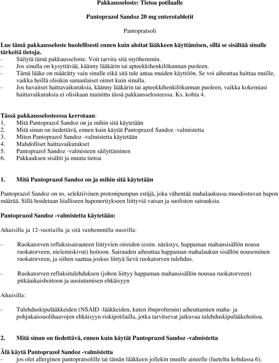 - Tämä lääke on määrätty vain sinulle eikä sitä tule antaa muiden käyttöön. Se voi aiheuttaa haittaa muille, vaikka heillä olisikin samanlaiset oireet kuin sinulla.