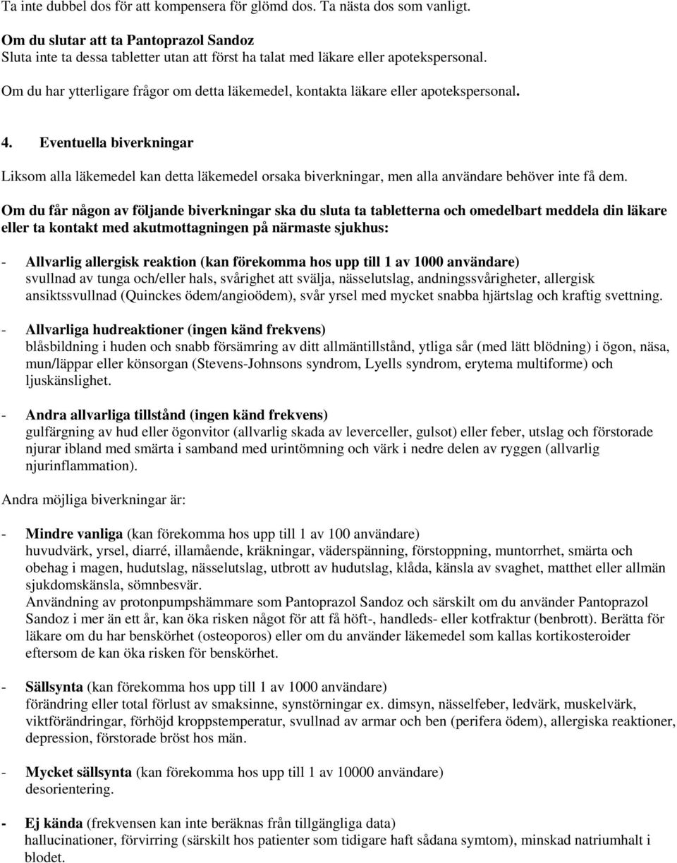 Om du har ytterligare frågor om detta läkemedel, kontakta läkare eller apotekspersonal. 4.