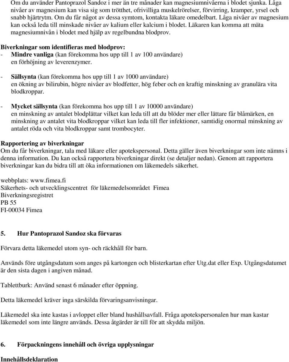 Låga nivåer av magnesium kan också leda till minskade nivåer av kalium eller kalcium i blodet. Läkaren kan komma att mäta magnesiumnivån i blodet med hjälp av regelbundna blodprov.
