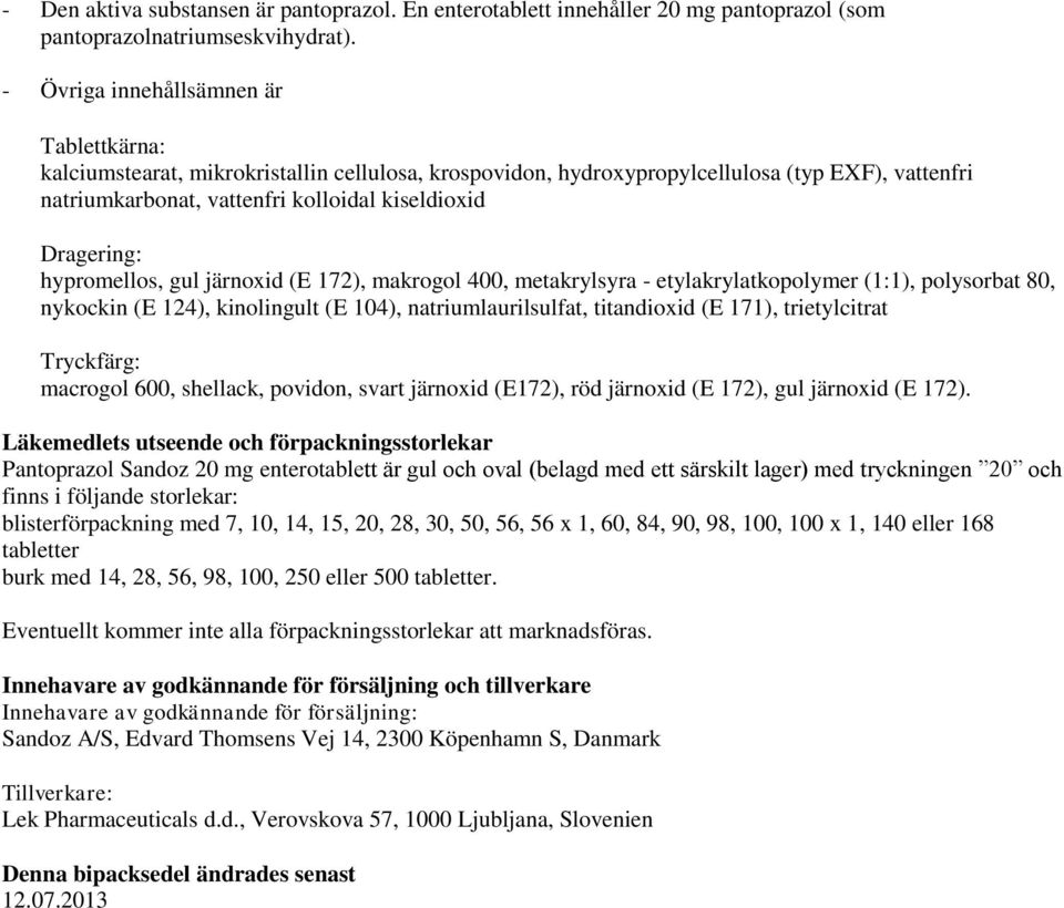 Dragering: hypromellos, gul järnoxid (E 172), makrogol 400, metakrylsyra - etylakrylatkopolymer (1:1), polysorbat 80, nykockin (E 124), kinolingult (E 104), natriumlaurilsulfat, titandioxid (E 171),