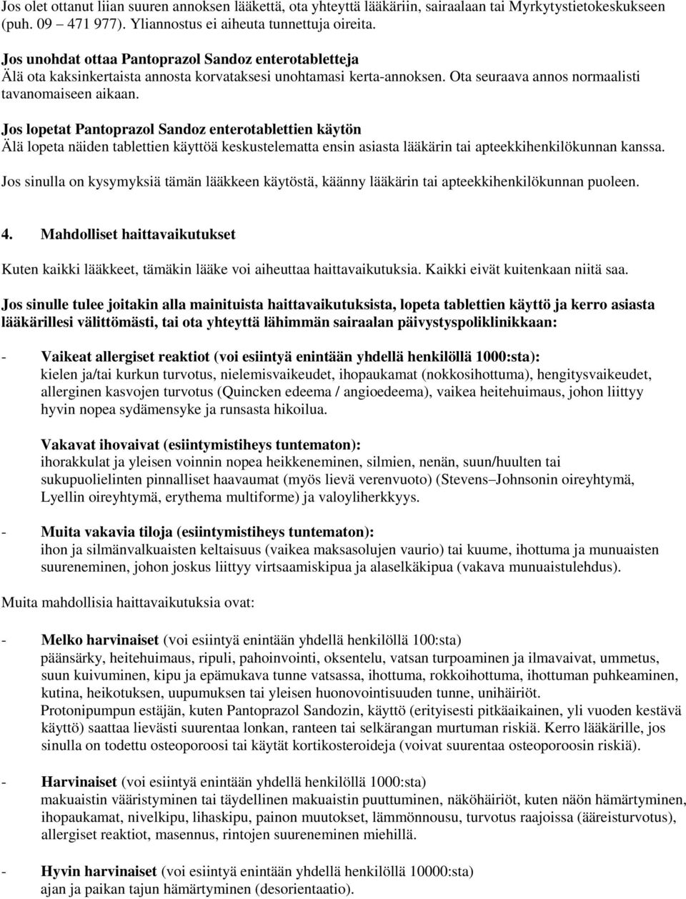 Jos lopetat Pantoprazol Sandoz enterotablettien käytön Älä lopeta näiden tablettien käyttöä keskustelematta ensin asiasta lääkärin tai apteekkihenkilökunnan kanssa.
