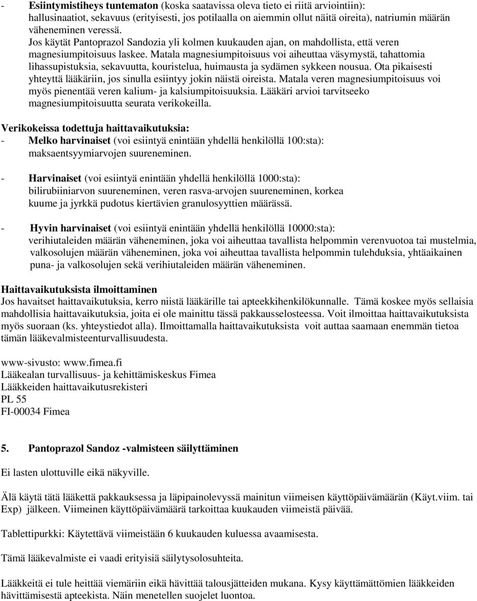 Matala magnesiumpitoisuus voi aiheuttaa väsymystä, tahattomia lihassupistuksia, sekavuutta, kouristelua, huimausta ja sydämen sykkeen nousua.