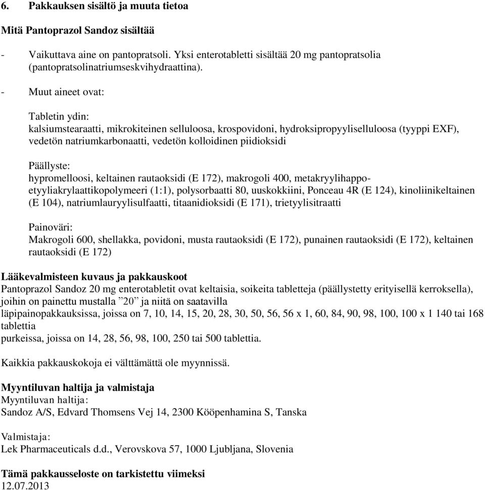 Päällyste: hypromelloosi, keltainen rautaoksidi (E 172), makrogoli 400, metakryylihappoetyyliakrylaattikopolymeeri (1:1), polysorbaatti 80, uuskokkiini, Ponceau 4R (E 124), kinoliinikeltainen (E