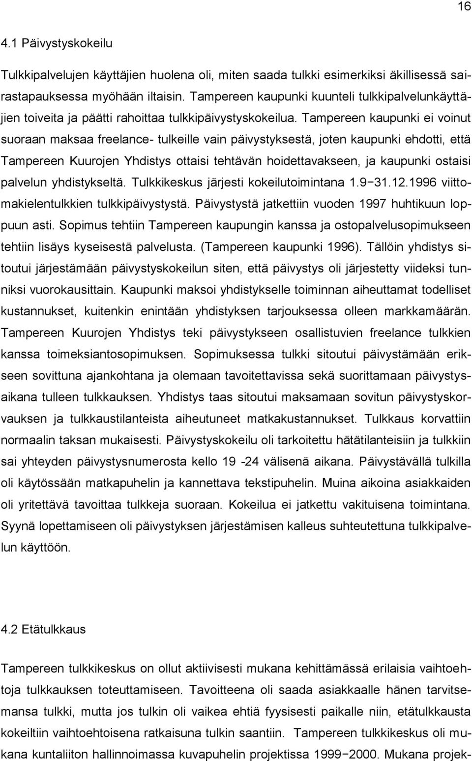 Tampereen kaupunki ei voinut suoraan maksaa freelance- tulkeille vain päivystyksestä, joten kaupunki ehdotti, että Tampereen Kuurojen Yhdistys ottaisi tehtävän hoidettavakseen, ja kaupunki ostaisi