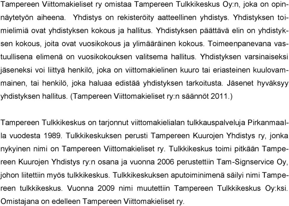 Toimeenpanevana vastuullisena elimenä on vuosikokouksen valitsema hallitus.