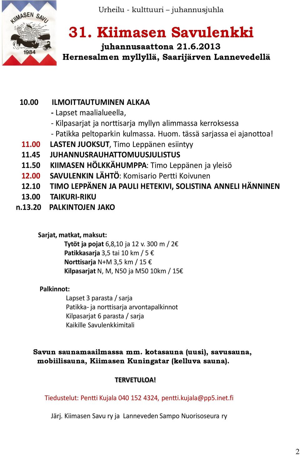 00 LASTEN JUOKSUT, Timo Leppänen esiintyy 11.45 JUHANNUSRAUHATTOMUUSJULISTUS 11.50 KIIMASEN HÖLKKÄHUMPPA: Timo Leppänen ja yleisö 12.00 SAVULENKIN LÄHTÖ: Komisario Pertti Koivunen 12.