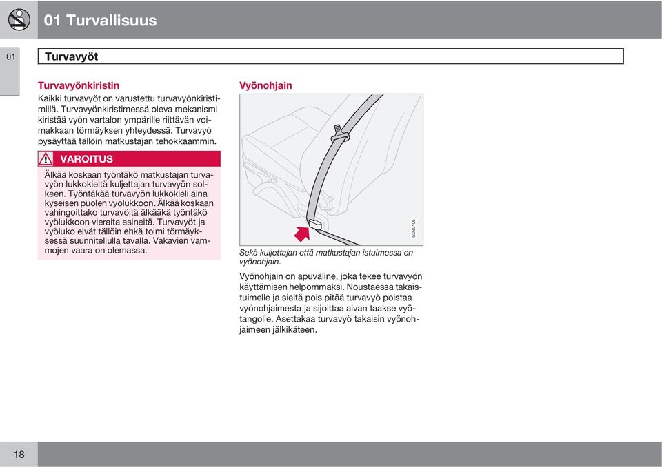 VAROITUS Älkää koskaan työntäkö matkustajan turvavyön lukkokieltä kuljettajan turvavyön solkeen. Työntäkää turvavyön lukkokieli aina kyseisen puolen vyölukkoon.
