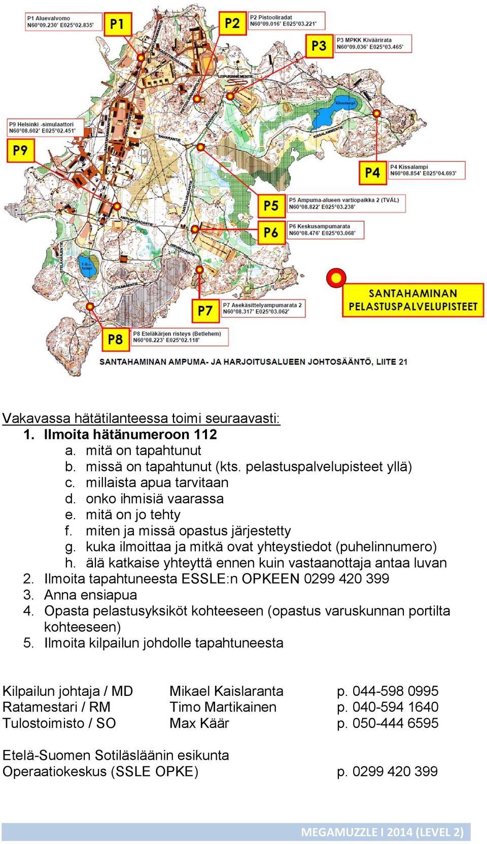 älä katkaise yhteyttä ennen kuin vastaanottaja antaa luvan 2. Ilmoita tapahtuneesta ESSLE:n OPKEEN 0299 420 399 3. Anna ensiapua 4.