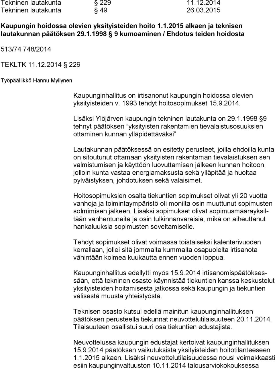 1.1998 9 tehnyt päätöksen yksityisten rakentamien tie va lais tus osuuk sien ottaminen kunnan ylläpidettäväksi Lautakunnan päätöksessä on esitetty perusteet, joilla eh doil la kunta on sitoutunut