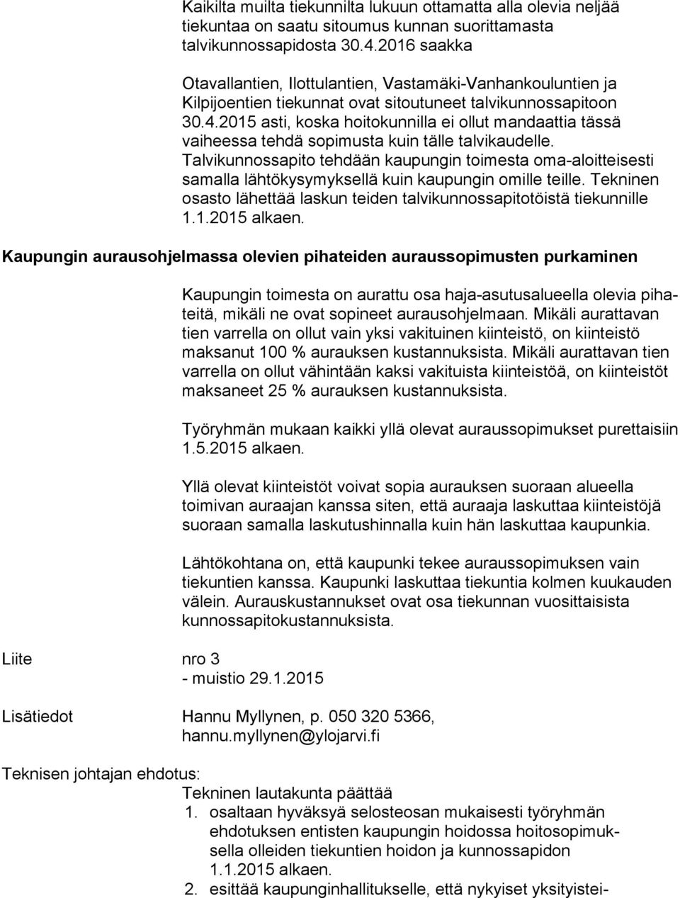 2015 as ti, koska hoitokunnilla ei ollut mandaattia tässä vaiheessa teh dä sopimusta kuin tälle talvikaudelle.