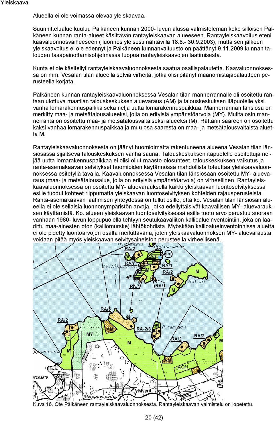 Rantayleiskaavoitus eteni kaavaluonnosvaiheeseen ( luonnos yleisesti nähtävillä 18.8.- 30.9.2003), mutta sen jälkeen yleiskaavoitus ei ole edennyt ja Pälkäneen kunnanvaltuusto on päättänyt 9.11.