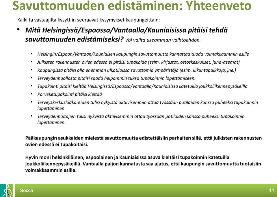 kirjastot, ostoskeskukset, juna-asemat) Kaupungissa pitäisi olla enemmän ulkotiloissa savuttomia ympäristöjä (esim. liikuntapaikkoja, jne.