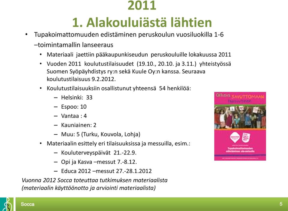 2011 koulutustilaisuudet (19.10., 20.10. ja 3.11.) yhteistyössä Suomen Syöpäyhdistys ry:n sekä Kuule Oy:n kanssa. Seuraava koulutustilaisuus 9.2.2012.