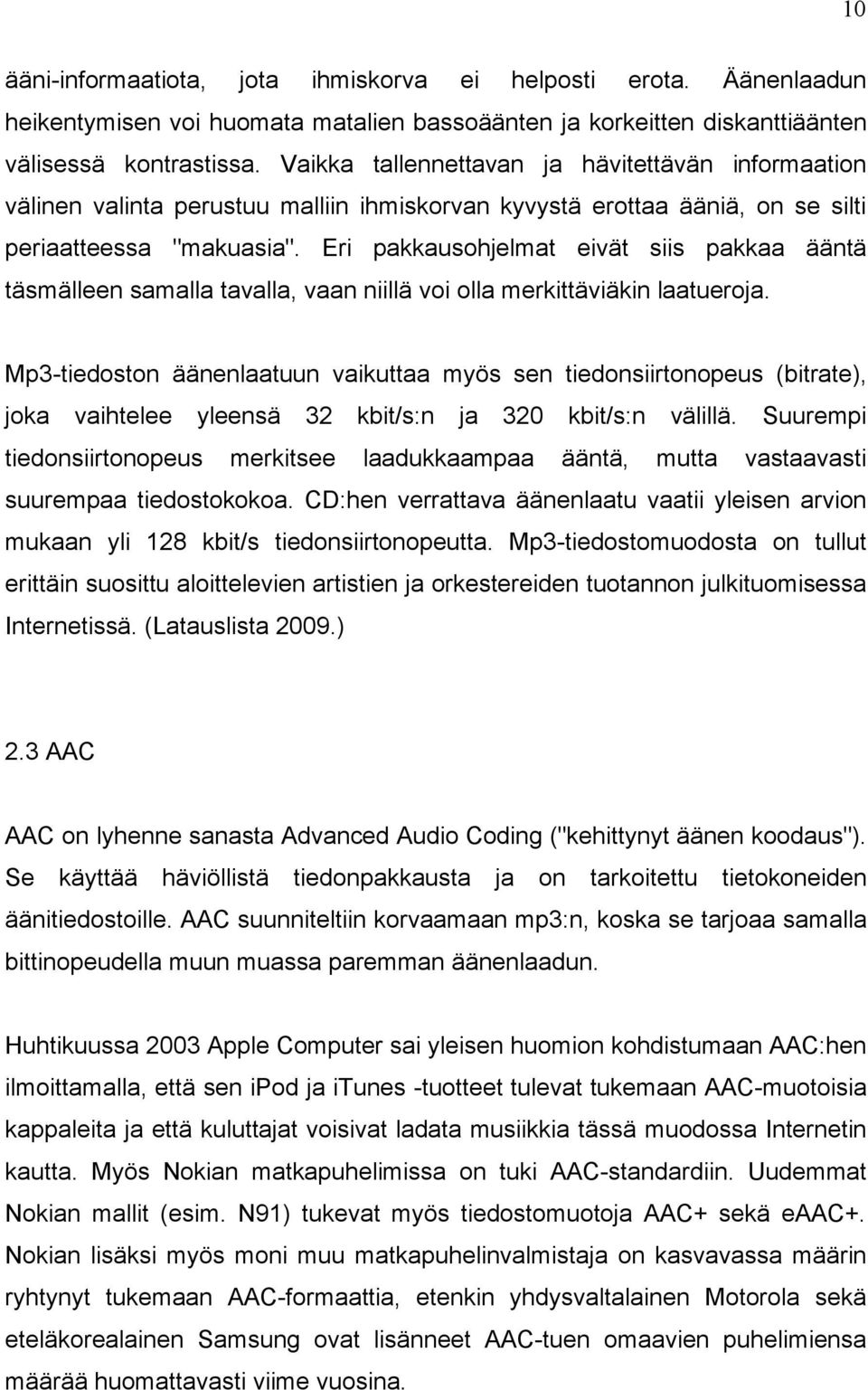 Eri pakkausohjelmat eivät siis pakkaa ääntä täsmälleen samalla tavalla, vaan niillä voi olla merkittäviäkin laatueroja.