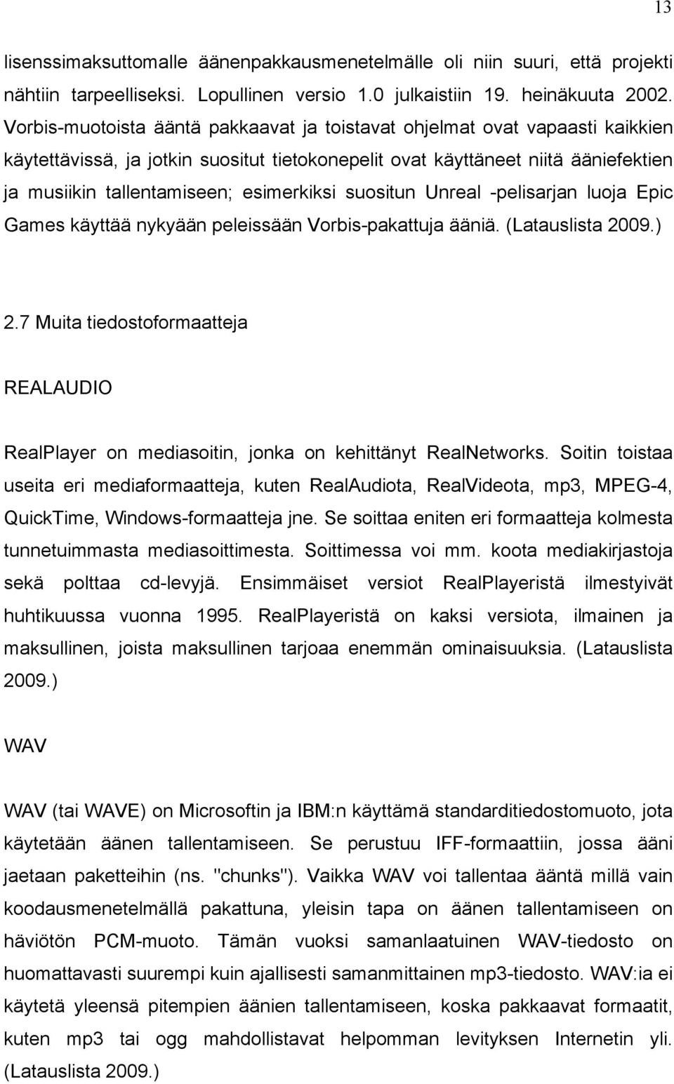 esimerkiksi suositun Unreal -pelisarjan luoja Epic Games käyttää nykyään peleissään Vorbis-pakattuja ääniä. (Latauslista 2009.) 2.
