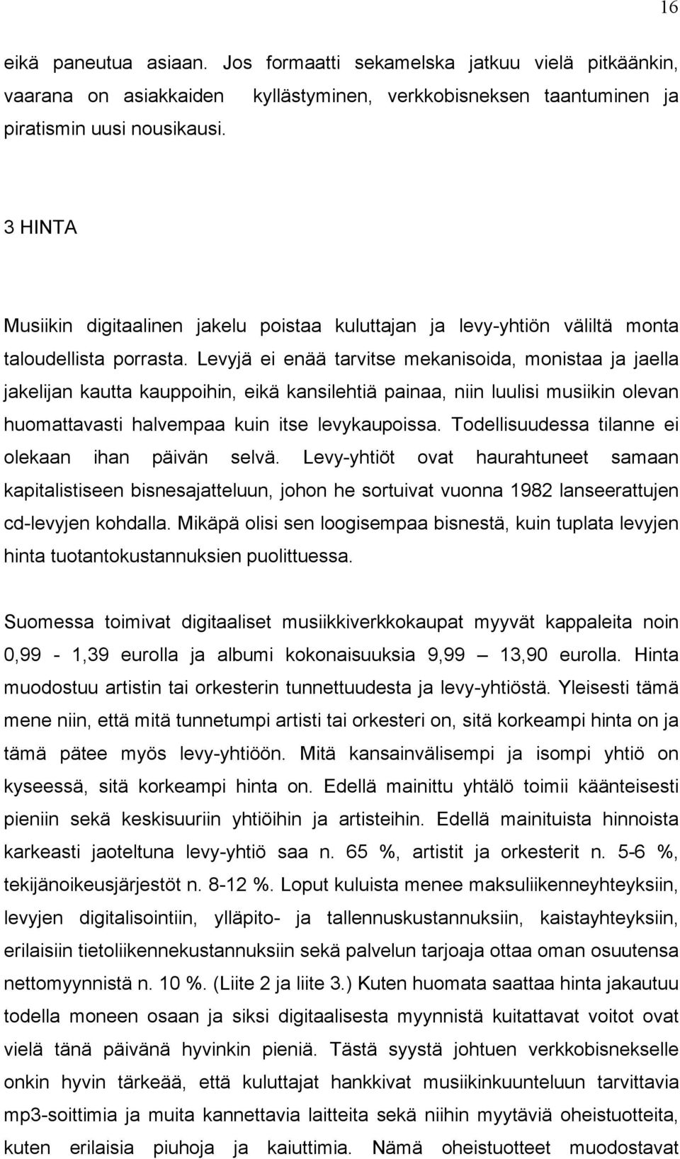Levyjä ei enää tarvitse mekanisoida, monistaa ja jaella jakelijan kautta kauppoihin, eikä kansilehtiä painaa, niin luulisi musiikin olevan huomattavasti halvempaa kuin itse levykaupoissa.