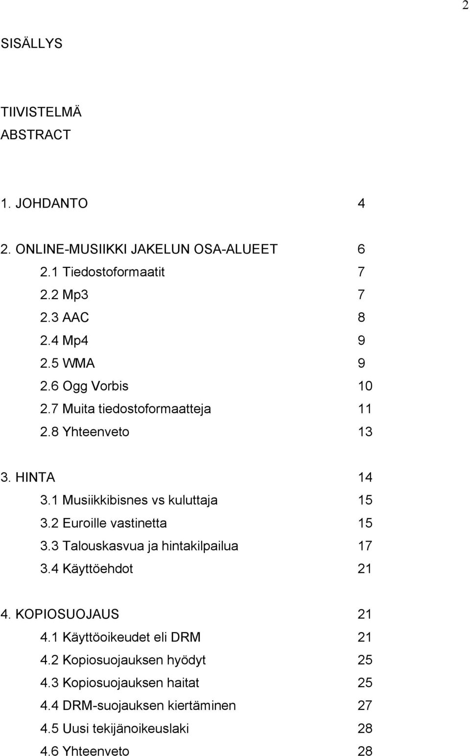 1 Musiikkibisnes vs kuluttaja 15 3.2 Euroille vastinetta 15 3.3 Talouskasvua ja hintakilpailua 17 3.4 Käyttöehdot 21 4.