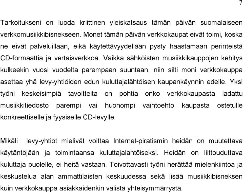 Vaikka sähköisten musiikkikauppojen kehitys kulkeekin vuosi vuodelta parempaan suuntaan, niin silti moni verkkokauppa asettaa yhä levy-yhtiöiden edun kuluttajalähtöisen kaupankäynnin edelle.